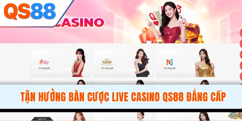 Tận hưởng bàn cược live casino QS88 đẳng cấp