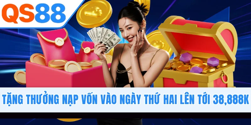 Tặng thưởng nạp vốn vào ngày thứ hai lên tới 38,888K