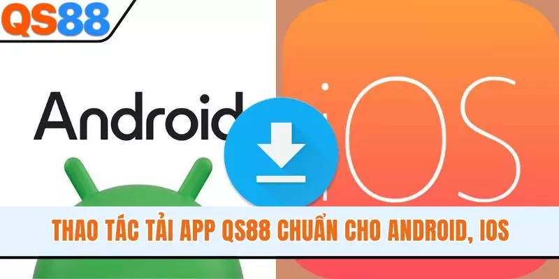 Thao tác tải app QS88 chuẩn cho Android, iOS