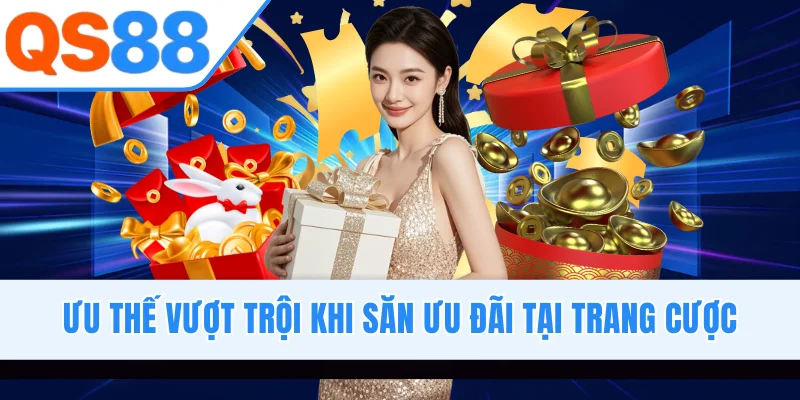 Ưu thế vượt trội khi săn ưu đãi tại trang cược
